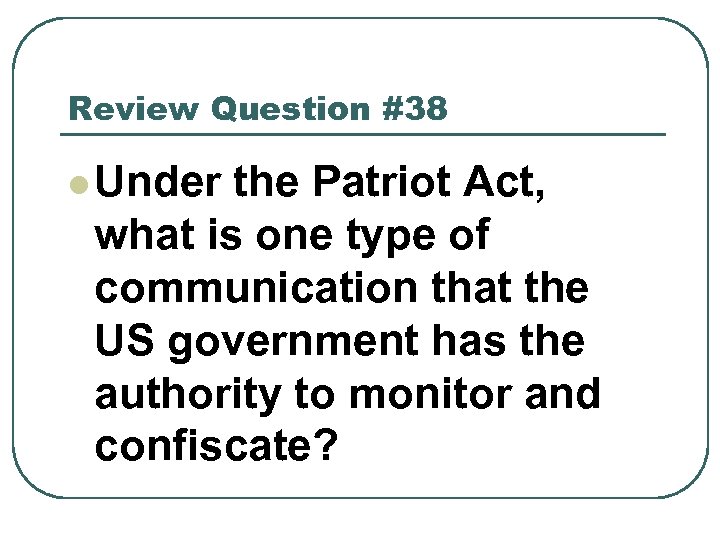 Review Question #38 l Under the Patriot Act, what is one type of communication