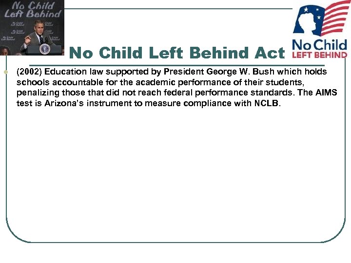 No Child Left Behind Act l (2002) Education law supported by President George W.