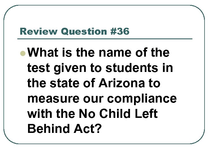 Review Question #36 l What is the name of the test given to students
