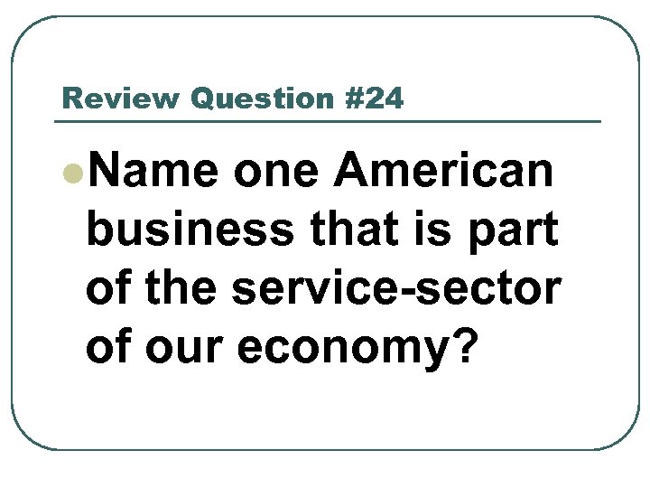 Review Question #24 l. Name one American business that is part of the service-sector