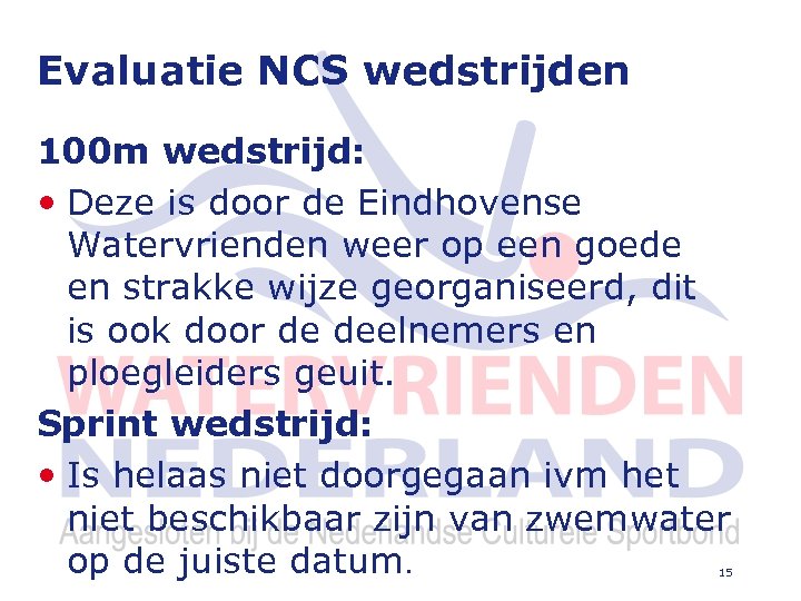 Evaluatie NCS wedstrijden 100 m wedstrijd: • Deze is door de Eindhovense Watervrienden weer