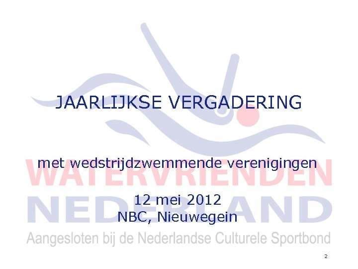 JAARLIJKSE VERGADERING met wedstrijdzwemmende verenigingen 12 mei 2012 NBC, Nieuwegein 2 