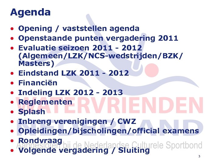 Agenda • Opening / vaststellen agenda • Openstaande punten vergadering 2011 • Evaluatie seizoen