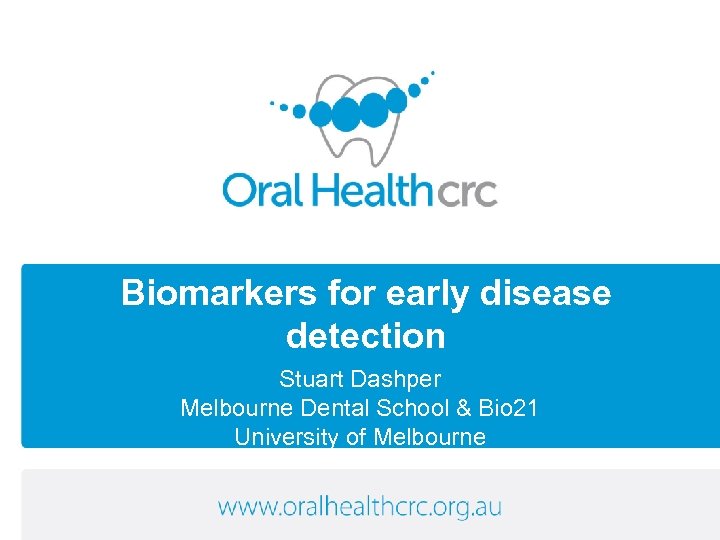 Biomarkers for early disease detection Stuart Dashper Melbourne Dental School & Bio 21 University