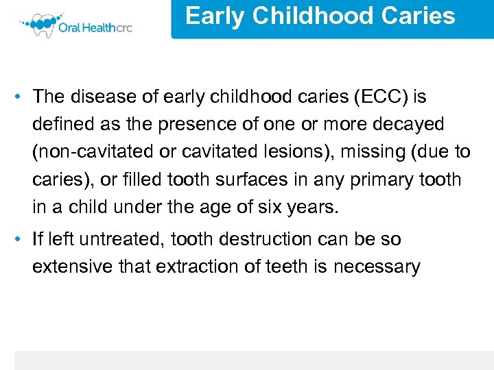 Early Childhood Caries • The disease of early childhood caries (ECC) is defined as