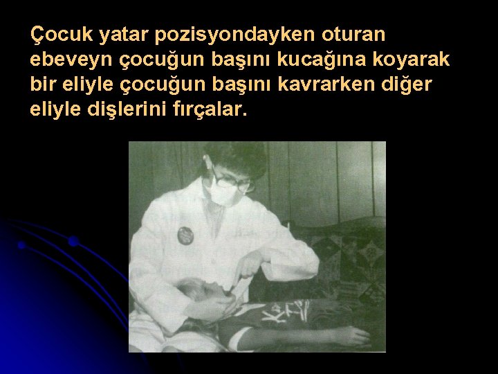 Çocuk yatar pozisyondayken oturan ebeveyn çocuğun başını kucağına koyarak bir eliyle çocuğun başını kavrarken