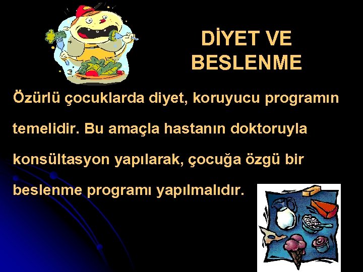 DİYET VE BESLENME Özürlü çocuklarda diyet, koruyucu programın temelidir. Bu amaçla hastanın doktoruyla konsültasyon