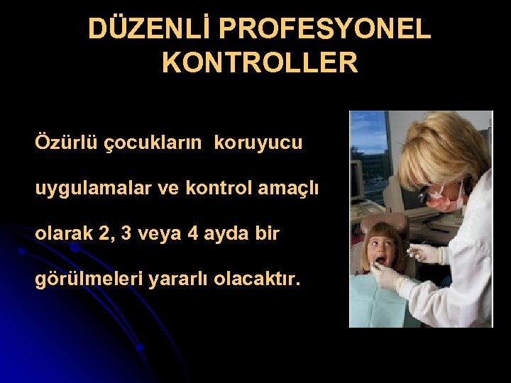 DÜZENLİ PROFESYONEL KONTROLLER Özürlü çocukların koruyucu uygulamalar ve kontrol amaçlı olarak 2, 3 veya