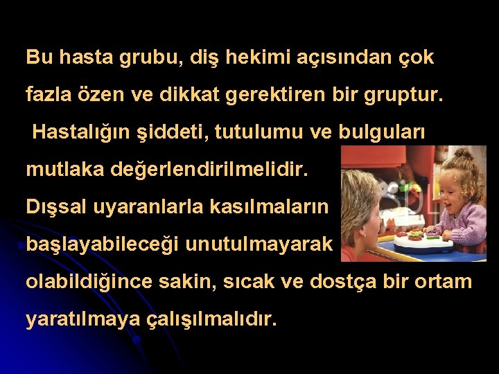 Bu hasta grubu, diş hekimi açısından çok fazla özen ve dikkat gerektiren bir gruptur.