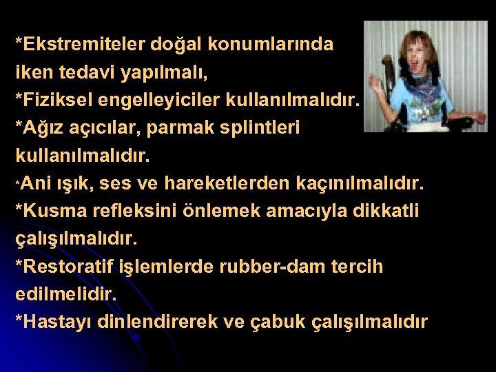 *Ekstremiteler doğal konumlarında iken tedavi yapılmalı, *Fiziksel engelleyiciler kullanılmalıdır. *Ağız açıcılar, parmak splintleri kullanılmalıdır.