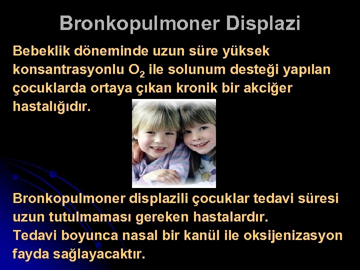 Bronkopulmoner Displazi Bebeklik döneminde uzun süre yüksek konsantrasyonlu O 2 ile solunum desteği yapılan