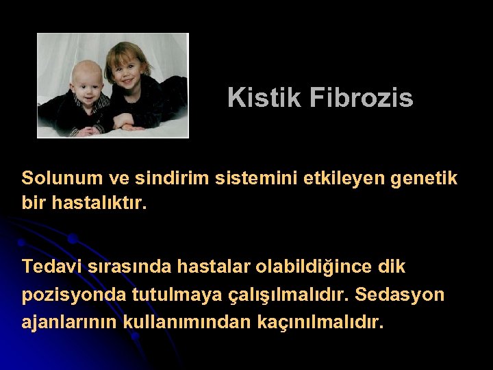 Kistik Fibrozis Solunum ve sindirim sistemini etkileyen genetik bir hastalıktır. Tedavi sırasında hastalar olabildiğince