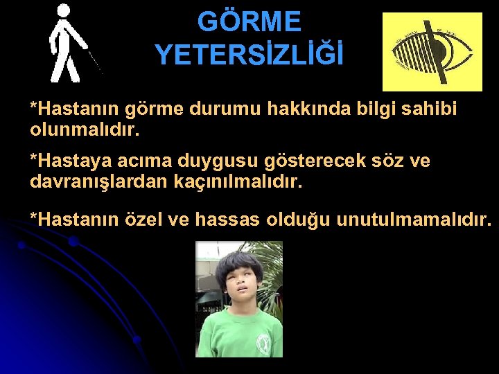 GÖRME YETERSİZLİĞİ *Hastanın görme durumu hakkında bilgi sahibi olunmalıdır. *Hastaya acıma duygusu gösterecek söz