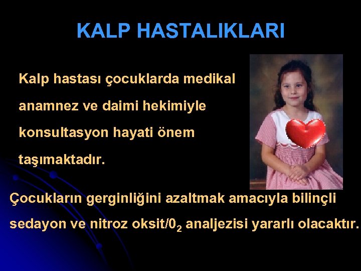 KALP HASTALIKLARI Kalp hastası çocuklarda medikal anamnez ve daimi hekimiyle konsultasyon hayati önem taşımaktadır.