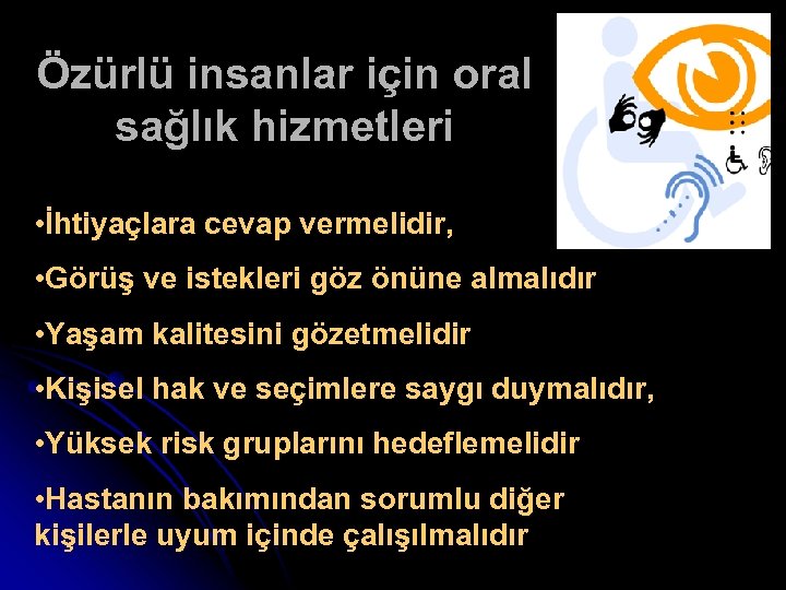 Özürlü insanlar için oral sağlık hizmetleri • İhtiyaçlara cevap vermelidir, • Görüş ve istekleri