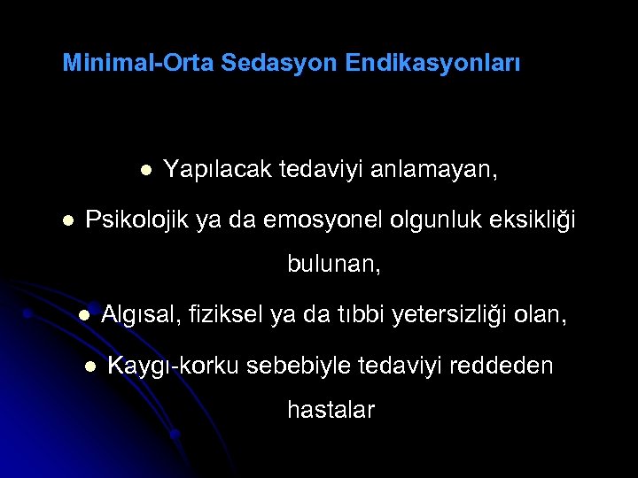 Minimal-Orta Sedasyon Endikasyonları l l Yapılacak tedaviyi anlamayan, Psikolojik ya da emosyonel olgunluk eksikliği