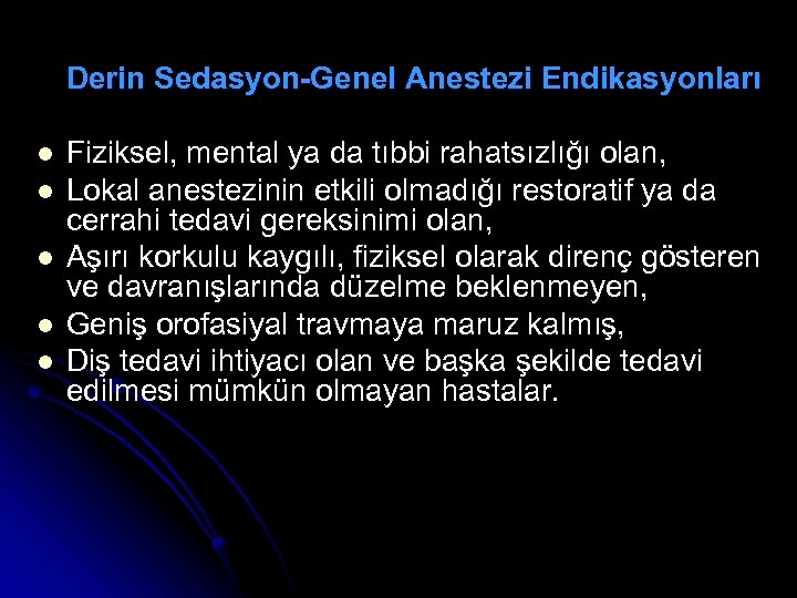 Derin Sedasyon-Genel Anestezi Endikasyonları l l l Fiziksel, mental ya da tıbbi rahatsızlığı olan,