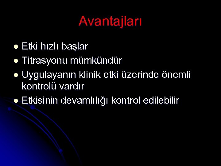 Avantajları Etki hızlı başlar l Titrasyonu mümkündür l Uygulayanın klinik etki üzerinde önemli kontrolü