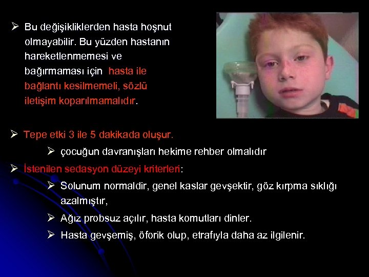 Ø Bu değişikliklerden hasta hoşnut olmayabilir. Bu yüzden hastanın hareketlenmemesi ve bağırmaması için hasta