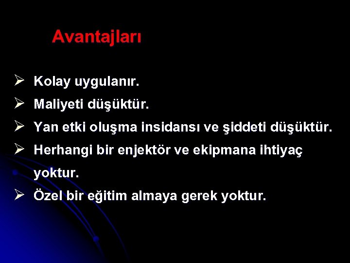 Avantajları Ø Ø Kolay uygulanır. Maliyeti düşüktür. Yan etki oluşma insidansı ve şiddeti düşüktür.