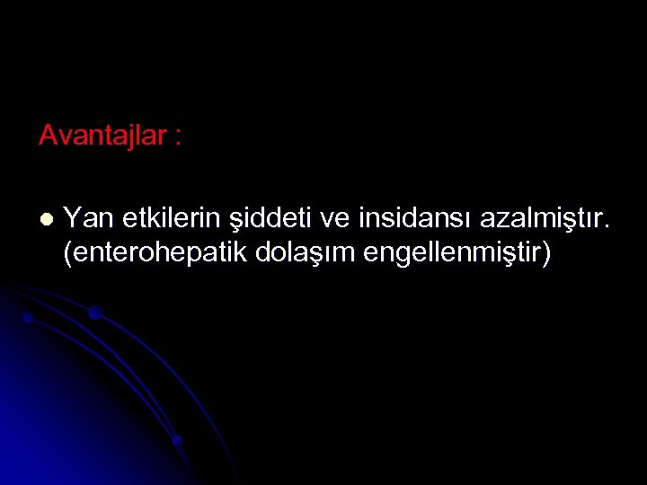 Avantajlar : l Yan etkilerin şiddeti ve insidansı azalmiştır. (enterohepatik dolaşım engellenmiştir) 