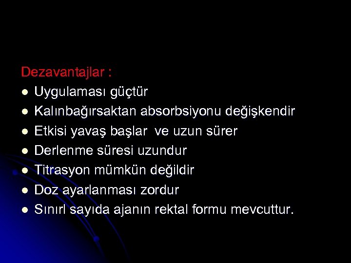 Dezavantajlar : l Uygulaması güçtür l Kalınbağırsaktan absorbsiyonu değişkendir l Etkisi yavaş başlar ve