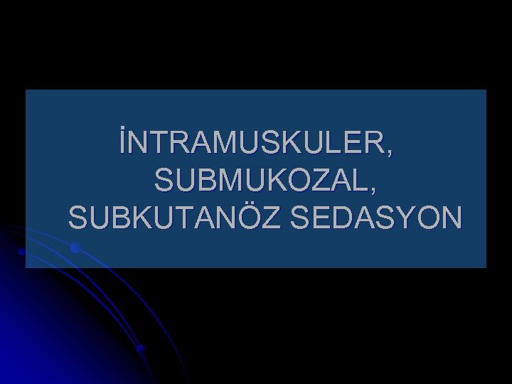 İNTRAMUSKULER, SUBMUKOZAL, SUBKUTANÖZ SEDASYON 