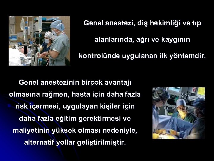 Genel anestezi, diş hekimliği ve tıp alanlarında, ağrı ve kaygının kontrolünde uygulanan ilk yöntemdir.