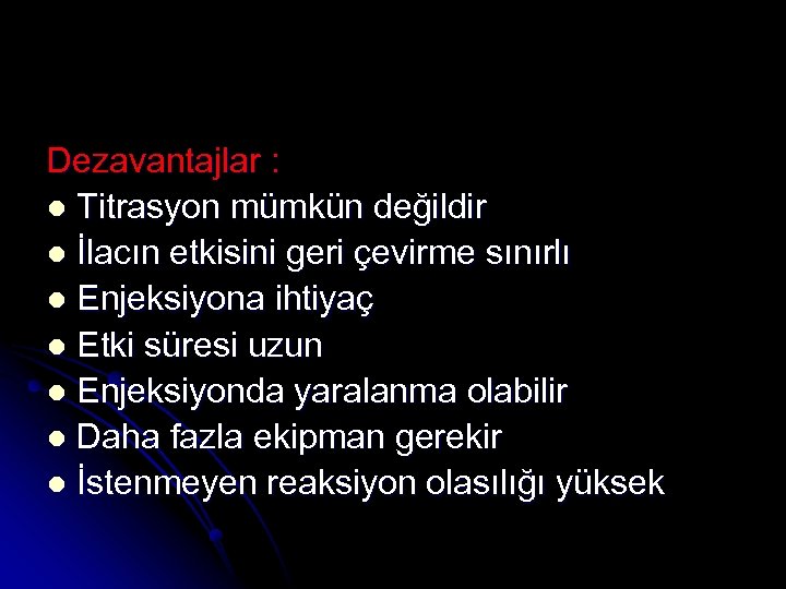 Dezavantajlar : l Titrasyon mümkün değildir l İlacın etkisini geri çevirme sınırlı l Enjeksiyona
