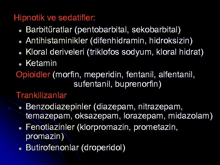 Hipnotik ve sedatifler: l Barbitüratlar (pentobarbital, sekobarbital) l Antihistaminikler (difenhidramin, hidroksizin) l Kloral deriveleri