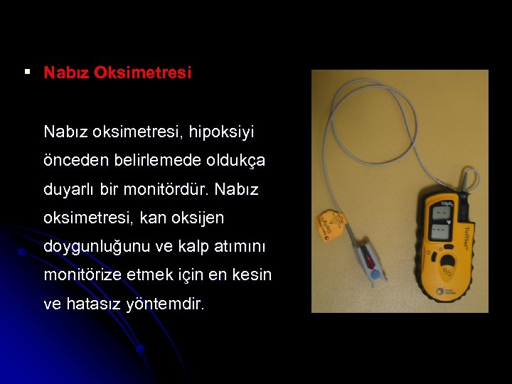 § Nabız Oksimetresi Nabız oksimetresi, hipoksiyi önceden belirlemede oldukça duyarlı bir monitördür. Nabız oksimetresi,