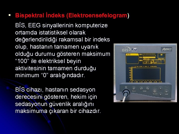 § Bispektral İndeks (Elektroensefelogram) BİS, EEG sinyallerinin komputerize ortamda istatistiksel olarak değerlendirildiği rakamsal bir