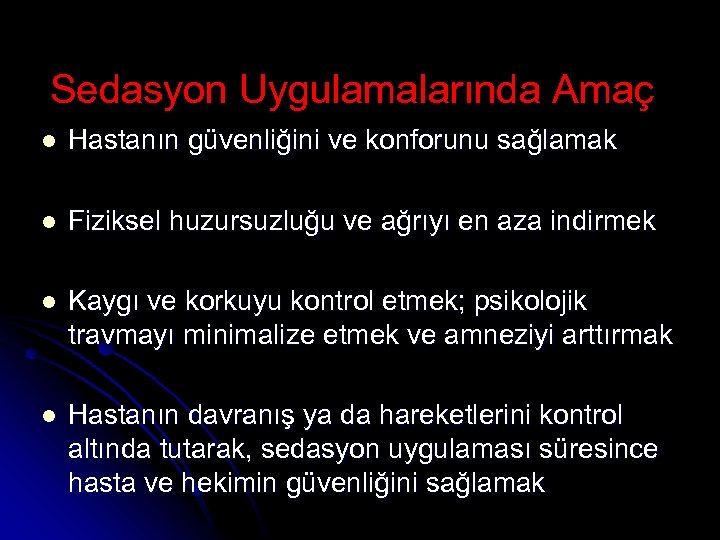 Sedasyon Uygulamalarında Amaç l Hastanın güvenliğini ve konforunu sağlamak l Fiziksel huzursuzluğu ve ağrıyı