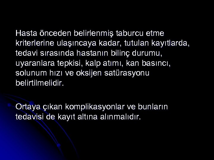 Hasta önceden belirlenmiş taburcu etme kriterlerine ulaşıncaya kadar, tutulan kayıtlarda, tedavi sırasında hastanın bilinç