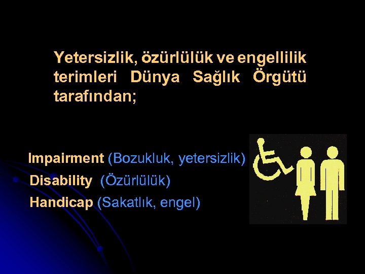 Yetersizlik, özürlülük ve engellilik terimleri Dünya Sağlık Örgütü tarafından; Impairment (Bozukluk, yetersizlik) Disability (Özürlülük)