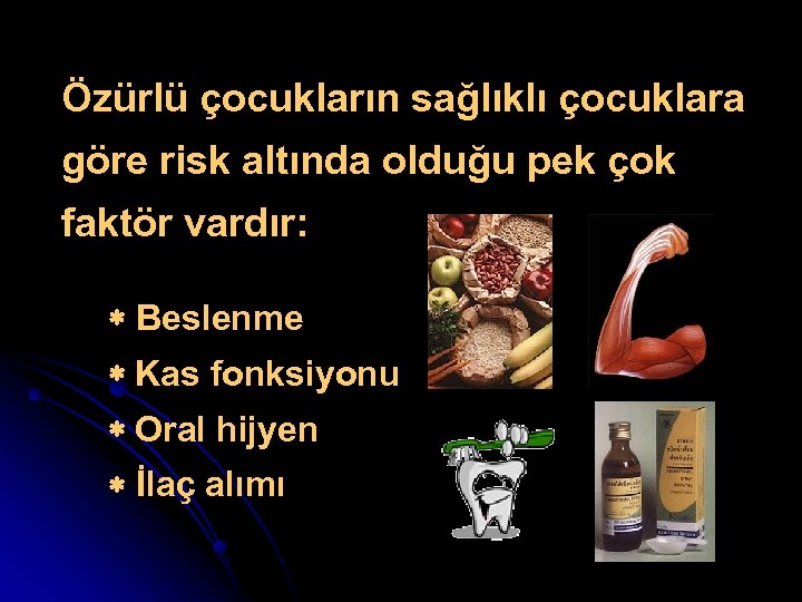 Özürlü çocukların sağlıklı çocuklara göre risk altında olduğu pek çok faktör vardır: * Beslenme