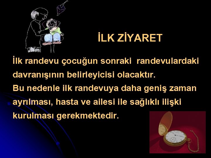 İLK ZİYARET İlk randevu çocuğun sonraki randevulardaki davranışının belirleyicisi olacaktır. Bu nedenle ilk randevuya