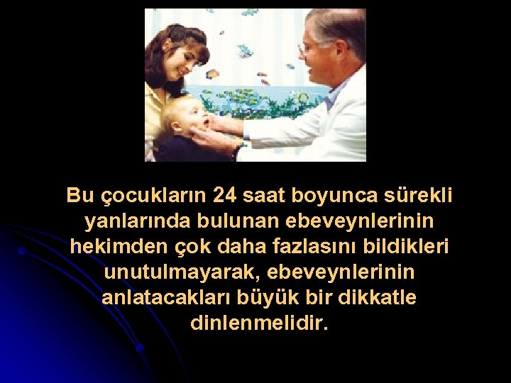 Bu çocukların 24 saat boyunca sürekli yanlarında bulunan ebeveynlerinin hekimden çok daha fazlasını bildikleri