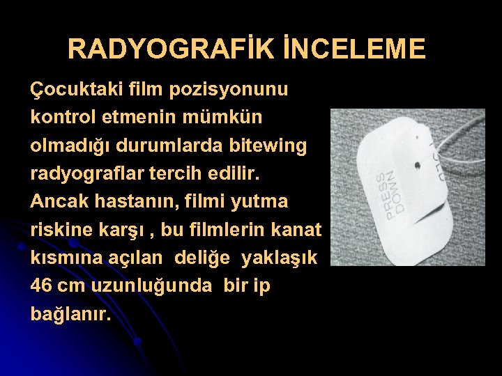 RADYOGRAFİK İNCELEME Çocuktaki film pozisyonunu kontrol etmenin mümkün olmadığı durumlarda bitewing radyograflar tercih edilir.
