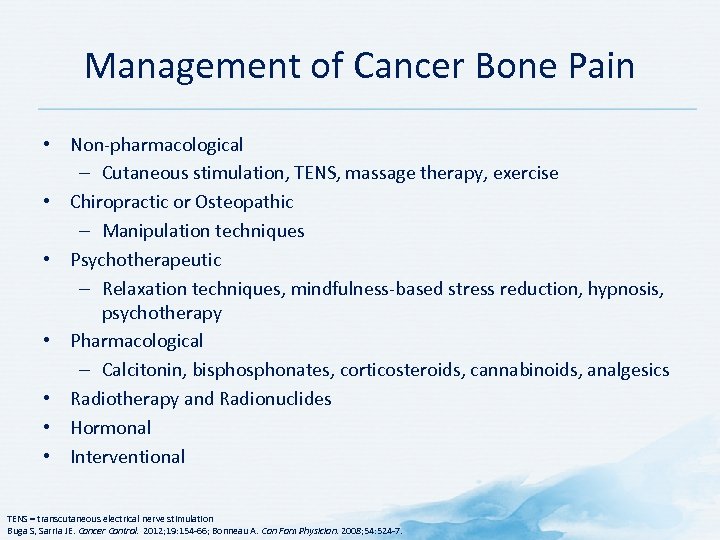 Management of Cancer Bone Pain • Non-pharmacological – Cutaneous stimulation, TENS, massage therapy, exercise