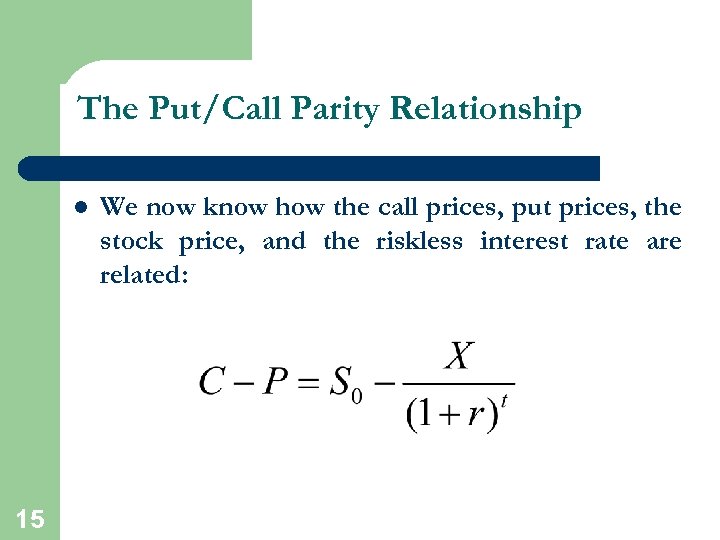 The Put/Call Parity Relationship l 15 We now know how the call prices, put