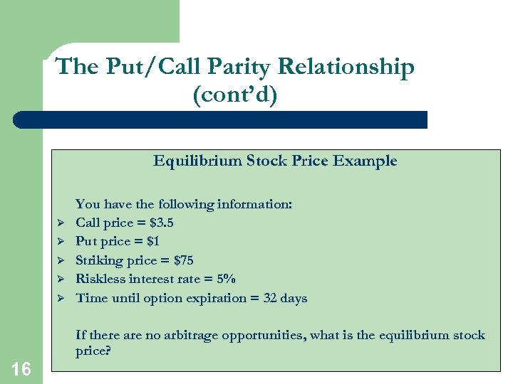 The Put/Call Parity Relationship (cont’d) Equilibrium Stock Price Example Ø Ø Ø You have
