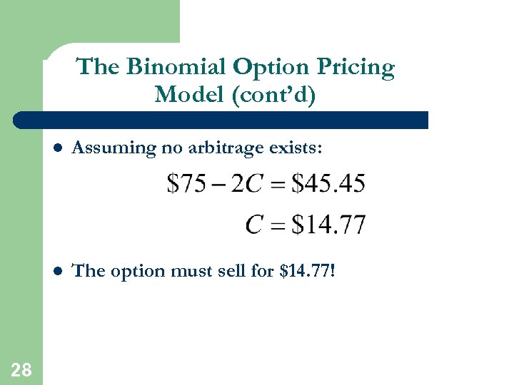 The Binomial Option Pricing Model (cont’d) l l 28 Assuming no arbitrage exists: The