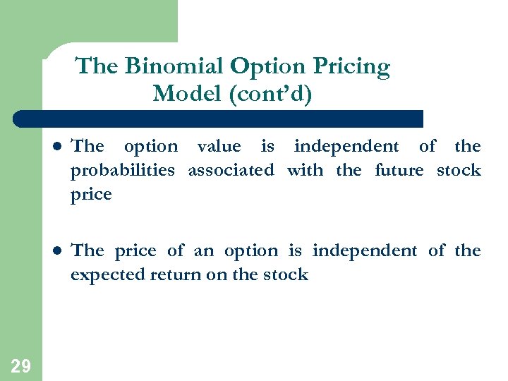 The Binomial Option Pricing Model (cont’d) l l 29 The option value is independent