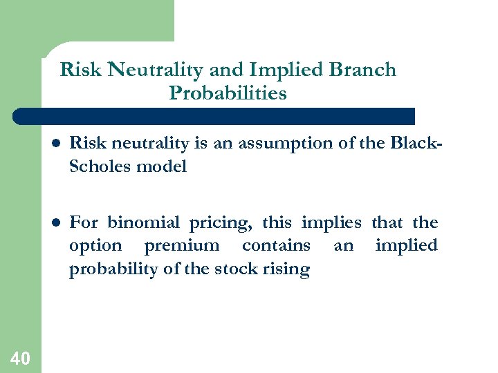 Risk Neutrality and Implied Branch Probabilities l l 40 Risk neutrality is an assumption