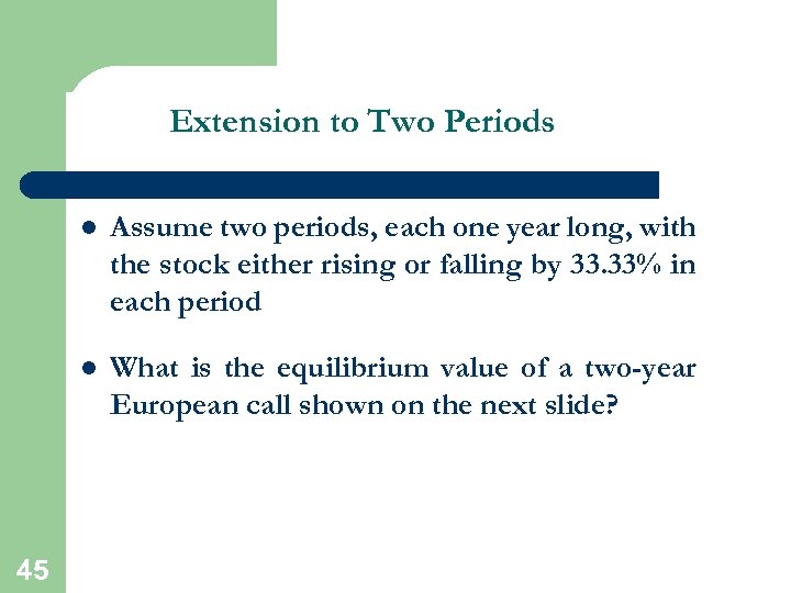 Extension to Two Periods l l 45 Assume two periods, each one year long,