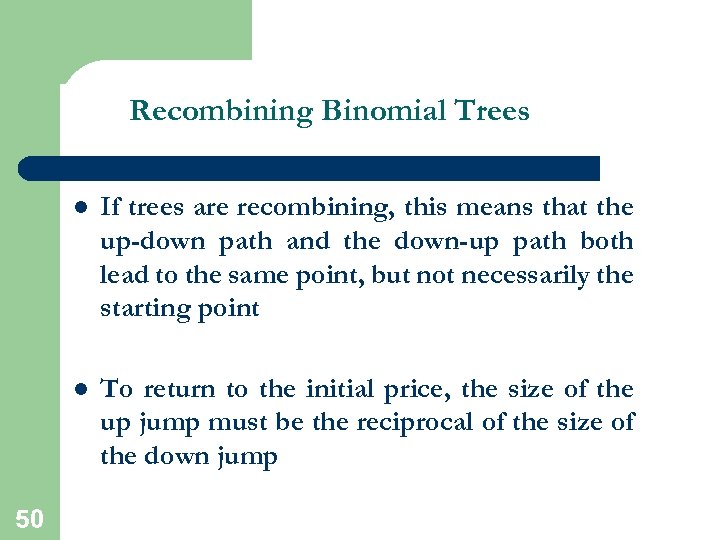 Recombining Binomial Trees l l 50 If trees are recombining, this means that the