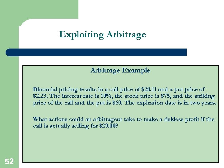 Exploiting Arbitrage Example Binomial pricing results in a call price of $28. 11 and