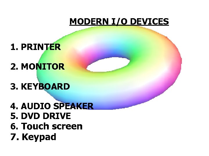  MODERN I/O DEVICES 1. PRINTER 2. MONITOR 3. KEYBOARD 4. AUDIO SPEAKER 5.