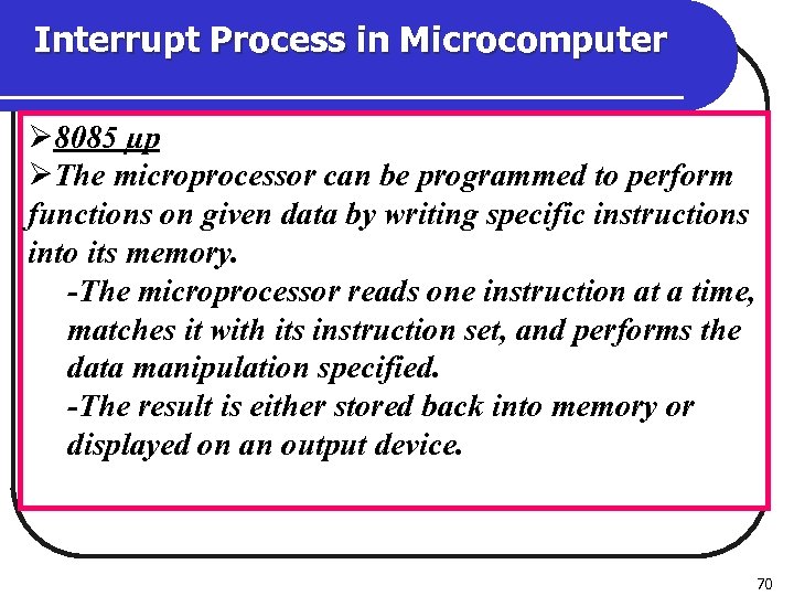 Interrupt Process in Microcomputer Ø 8085 µp ØThe microprocessor can be programmed to perform
